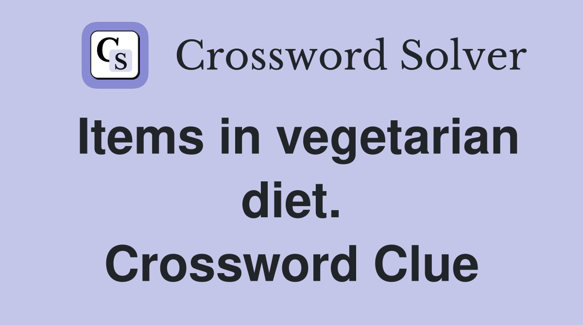 Items in vegetarian diet. Crossword Clue Answers Crossword Solver